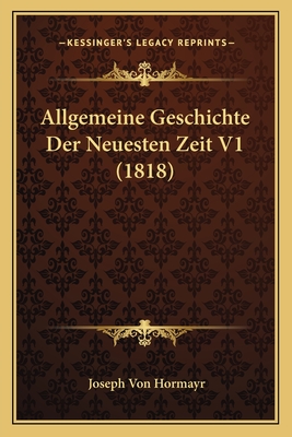 Allgemeine Geschichte Der Neuesten Zeit V1 (1818) - Hormayr, Joseph Von