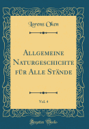 Allgemeine Naturgeschichte Fur Alle Stande, Vol. 4 (Classic Reprint)