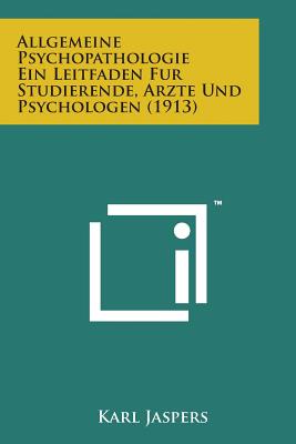 Allgemeine Psychopathologie Ein Leitfaden Fur Studierende, Arzte Und Psychologen (1913) - Jaspers, Karl, Professor