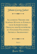 Allgemeine Theorie Der Schnen Knste in Einzeln, Nach Alphabetischer Ordnung Der Kunstwrter Auf Einander Folgenden, Artikeln Abgehandelt, Vol. 3 (Classic Reprint)