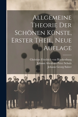 Allgemeine Theorie Der Schonen Kunste, Erster Theil, Neue Auflage - Sulzer, Johann Georg, and Christian Friedrich Von Blankenburg (Creator), and Johann Abraham Peter Schulz (Creator)