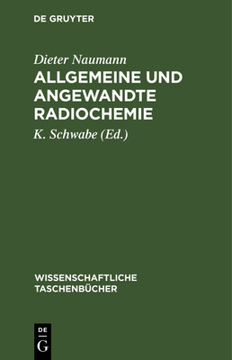 Allgemeine und angewandte Radiochemie - Naumann, Dieter, and Schwabe, K (Editor)