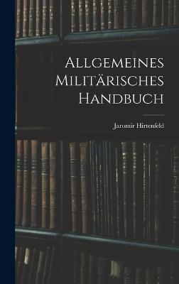 Allgemeines Militrisches Handbuch - Hirtenfeld, Jaromir