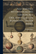 Allgemeines Mythologisches Lexikon Aus Original-Quellen Bearbeitet. Erster Band.