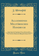 Allgemienes Militarisches Handbuch: Organisation Der Europaischen Heere, in Bezug Auf Etat, Eintheilung, Dislocation, Bewaffnung, Ausrustung, Uniformirung Etc;, Und Einer Militarischen Bibliografie Des Jahres 1853 (Classic Reprint)