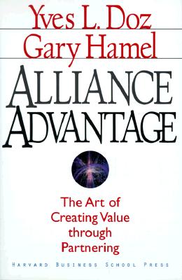 Alliance Advantage: The Art of Creating Value Through Partnering - Doz, Yves L, and Hamel, Gary