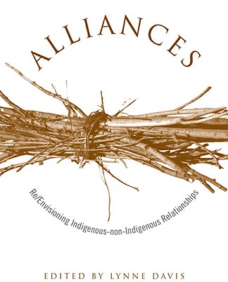 Alliances: Re/Envisioning Indigenous-Non-Indigenous Relationships - Davis, Lynne (Editor)