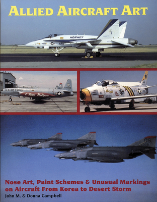 Allied Aircraft Art Nose Art, Paint Schemes and Unusual Markings on Aircraft from Korea to Desert Storm - Campbell, John M, and Campbell, Donna