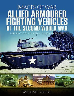 Allied Armoured Fighting Vehicles of the Second World War - Green, Michael