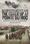 Allied Intelligence and the Cover Up at Pointe Du Hoc: The History of the 2nd & 5th US Army Rangers, 1943 - 30th April 1944