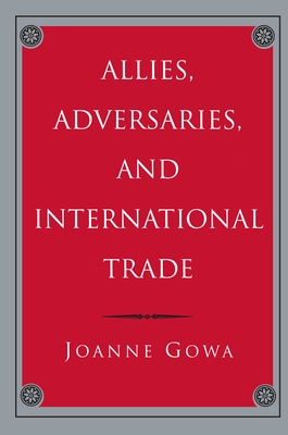 Allies, Adversaries, and International Trade - Gowa, Joanne