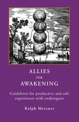 Allies for Awakening: Guidelines for productive and safe experiences with entheogens - Metzner, Ralph