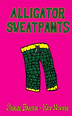 Alligator Sweatpants: Short Stories by Shawn Baker and Kev Nivek - Baker, Shawn, and Nivek, Kev