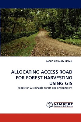 Allocating Access Road for Forest Harvesting Using GIS - Ismail, Mohd Hasmadi