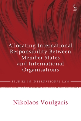 Allocating International Responsibility Between Member States and International Organisations - Voulgaris, Nikolaos