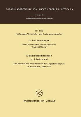 Allokationsbedingungen im Arbeitsmarkt: Das Beispiel des Arbeitsmarktes fur Angestelltenberufe im Kaiserreich, 1880 - 1913 - Pierenkemper, Toni