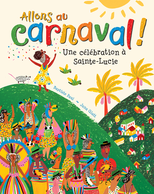 Allons Au Carnaval!: Une C?l?bration ? Sainte-Lucie - Paul, Baptiste, and Glatt, Jana (Illustrator)