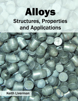 Alloys: Structures, Properties and Applications - Liverman, Keith (Editor)