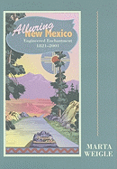 Alluring New Mexico: Engineered Enchantment, 1821-2001: Engineered Enchantment, 1821-2001