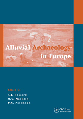 Alluvial Archaeology in Europe: Proceedings of an International Conference, Leeds, 18-19 December 2000 - Howard, Andrew J (Editor), and Macklin, M G (Editor), and Passmore, D G (Editor)