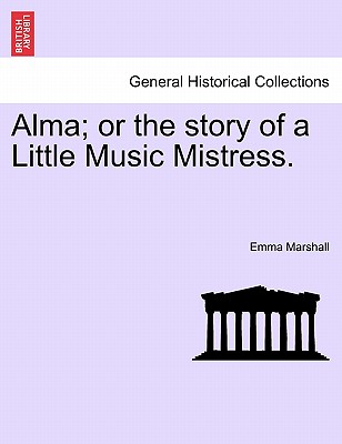 Alma; Or the Story of a Little Music Mistress. - Marshall, Emma