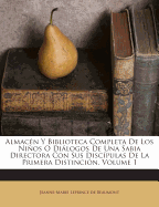 Almacen y Biblioteca Completa de Los Ninos O Dialogos de Una Sabia Directora Con Sus Discipulas de La Primera Distincion, Volume 1