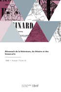 Almanach de la Litt?rature, Du Th?atre Et Des Beaux-Arts: Articles Litt?raires, Des Notices Biographiques, Des Anecdotes, Illustr? de Portraits d'Artistes