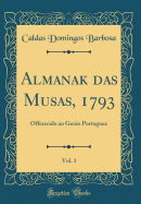 Almanak Das Musas, 1793, Vol. 1: Offerecido Ao Genio Portuguez (Classic Reprint)