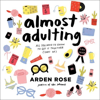 Almost Adulting: All You Need to Know to Get It Together (Sort Of) - Rose, Arden (Read by)