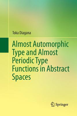 Almost Automorphic Type and Almost Periodic Type Functions in Abstract Spaces - Diagana, Toka