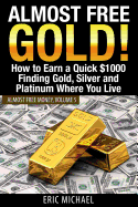 Almost Free Gold!: How to Earn a Quick $1000 Finding Gold, Silver and Platinum Where You Live