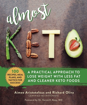 Almost Keto: A Practical Approach to Lose Weight with Less Fat and Cleaner Keto Foods - Aristotelous, Aimee, and Akey, MD (Foreword by)