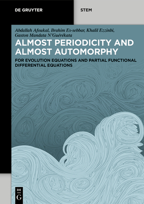 Almost Periodicity and Almost Automorphy: for Evolution Equations and Partial Functional Differential Equations - Afoukal, Abdallah, and Es-sebbar, Brahim, and Ezzinbi, Khalil