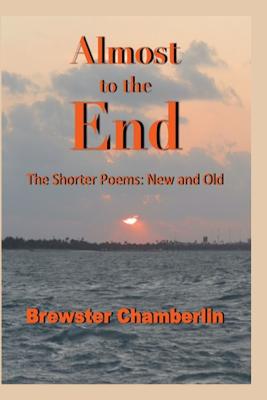 Almost to the End: The Shorter Poems: New and Old - Chamberlin, Brewster