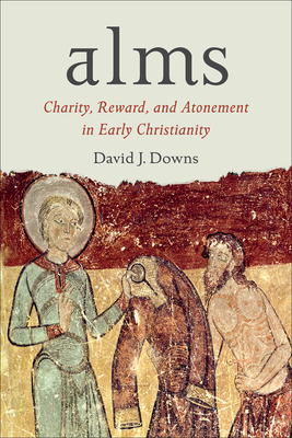 Alms: Charity, Reward, and Atonement in Early Christianity - Downs, David J