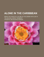 Alone in the Caribbean: Being the Yarn of a Cruise in the Lesser Antilles in the Sailing Canoe Yakaboo