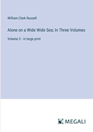 Alone on a Wide Wide Sea; In Three Volumes: Volume 3 - in large print