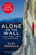 Alone on the Wall: Alex Honnold and the Ultimate Limits of Adventure