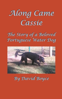 Along Came Cassie: The Story of a Beloved Portuguese Water Dog - Boyce, David