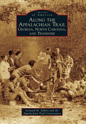 Along the Appalachian Trail: Georgia, North Carolina, and Tennessee - Adkins, Leonard M, and Appalachian Trail Conservancy