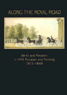 Along the Royal Road: Berlin and Potsdam in Kpm Porcelain and Painting, 1815-1848
