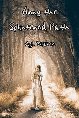 Along the Splintered Path - Brown, A J