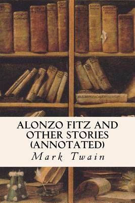 Alonzo Fitz and Other Stories (annotated) - Twain, Mark