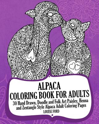 Alpaca Coloring Book For Adults: 30 Hand Drawn, Doodle and Folk Art Paisley, Henna and Zentangle Style Alpaca Coloring Pages - Ford, Louise, Msc, Ed), RN