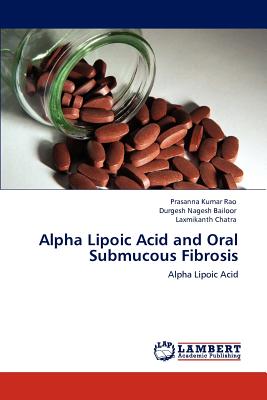 Alpha Lipoic Acid and Oral Submucous Fibrosis - Rao, Prasanna Kumar, and Bailoor, Durgesh Nagesh, and Chatra, Laxmikanth