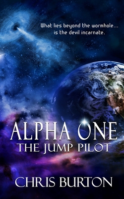 Alpha One - The Jump PIlot: What lies beyond the wormhole... is the devil incarnate. - Burton, Chris