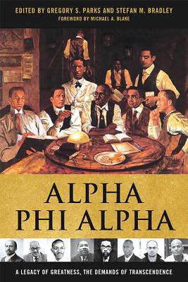 Alpha Phi Alpha: A Legacy of Greatness, the Demands of Transcendence - Parks, Gregory S (Editor), and Bradley, Stefan M (Editor), and Blake, Michael A (Foreword by)