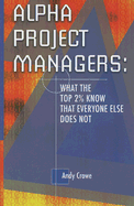 Alpha Project Managers: What the Top 2% Know That Everyone Else Does Not - Crowe, Andy, Pmp