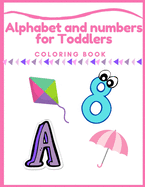 Alphabet and numbers coloring book for Toddlers: Alphabet and numbers for Toddlers Coloring Book: First Coloring Books For Toddler Ages 1-3, Big Illustrations, learning Preschool and kindergarten