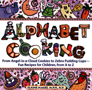 Alphabet Cooking: From Angel-In-A-Cloud Cookies to Zebra Pudding Cups-Fun Recipes for Children, from A to Z